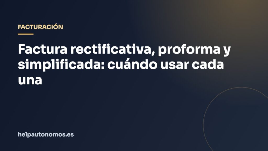 Factura rectificativa, proforma y simplificada: cuándo usar cada una