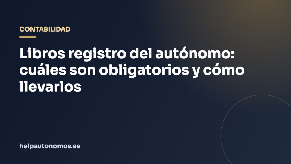 Libros registro del autónomo: cuáles son obligatorios y cómo llevarlos